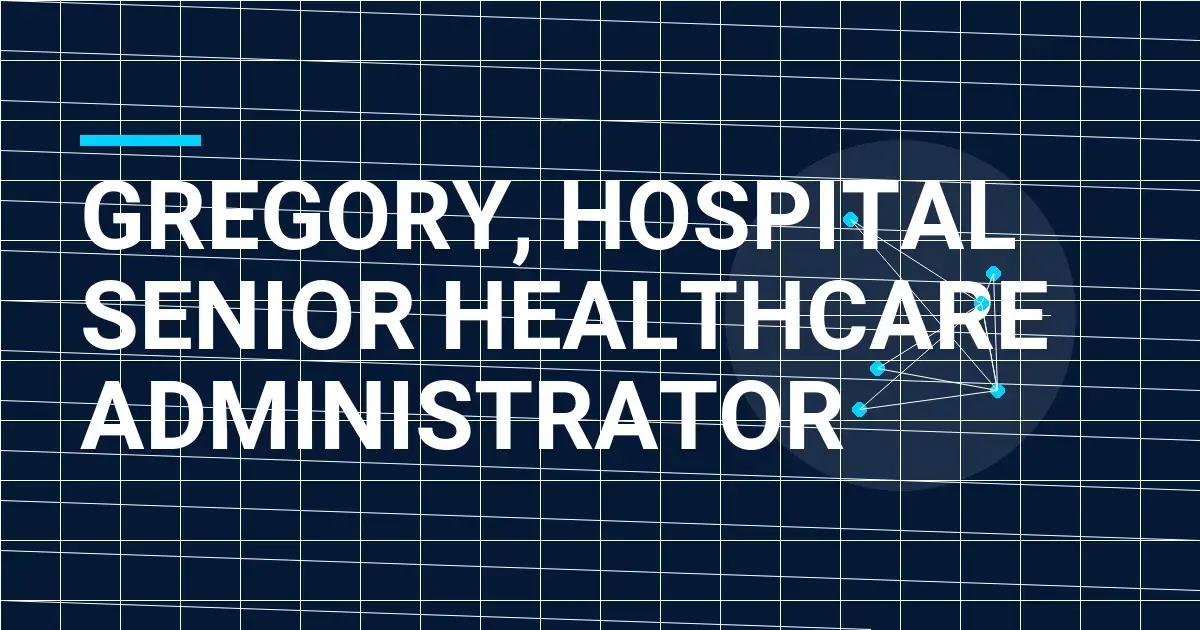 Gregory, Hospital Senior Healthcare Administrator