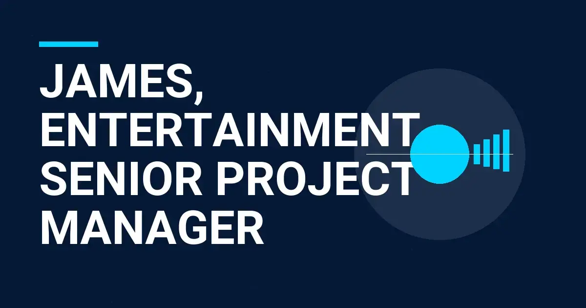 James, Entertainment Senior Project Manager