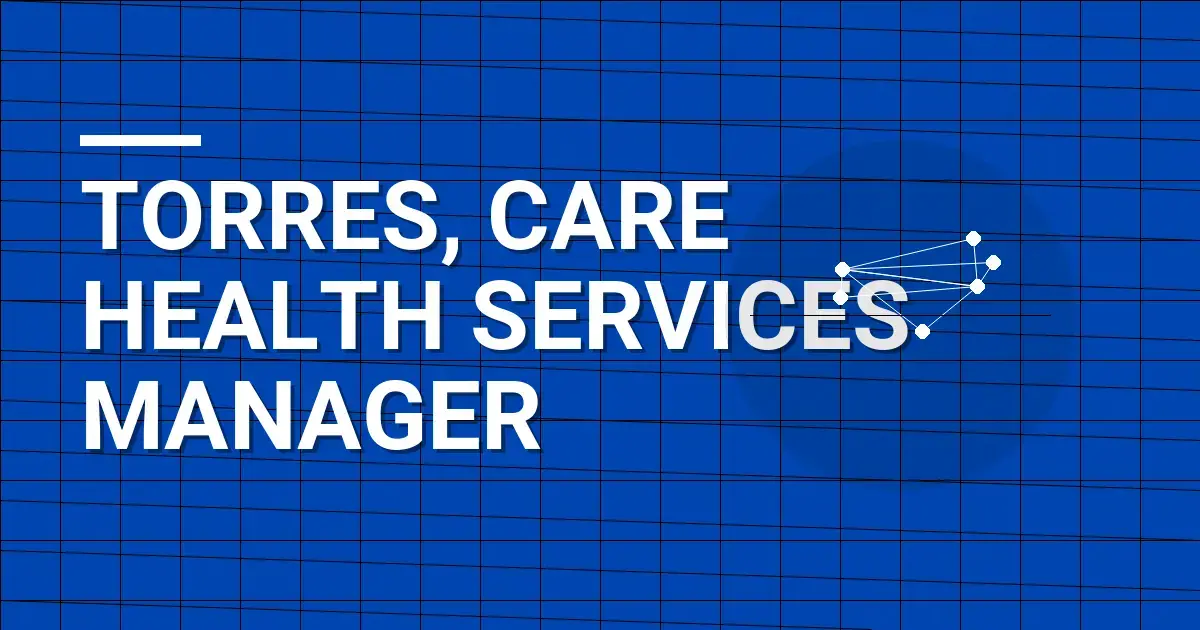 Torres, Care Health Services Manager