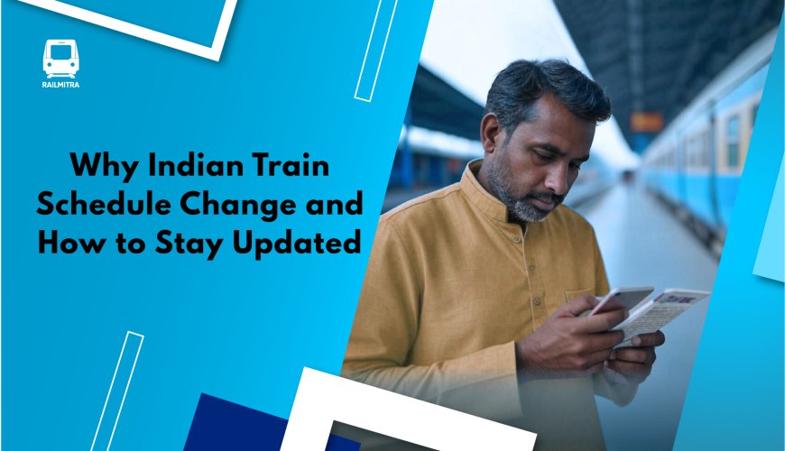 Why Indian Train Schedule Change and How to Stay Updated