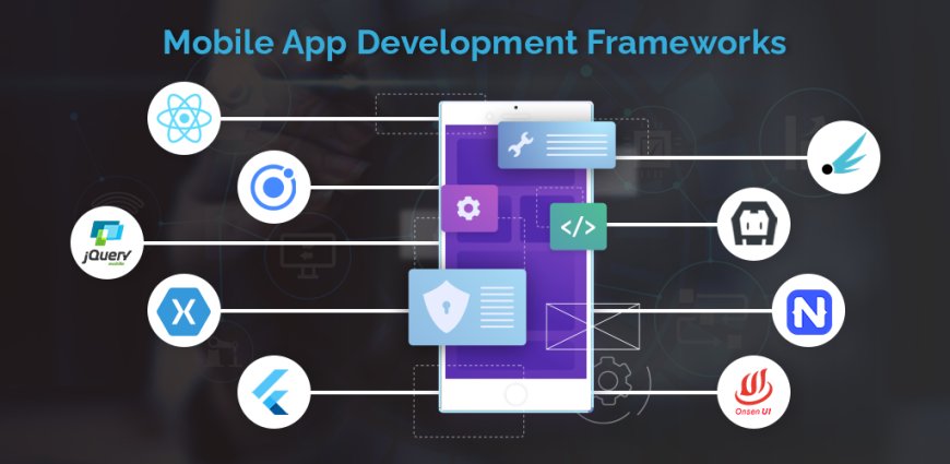 How to Choose the Best Mobile Development Framework for Your App