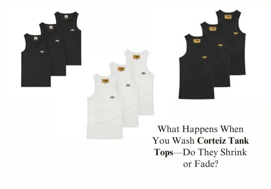 What Happens When You Wash Corteiz Tank Tops—Do They Shrink or Fade?