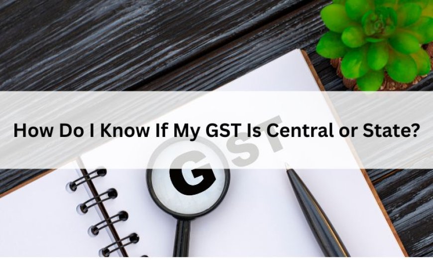 How Do I Know If My GST Is Central or State?