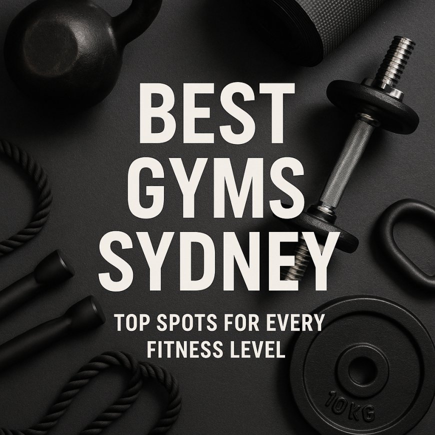 Best Gyms Sydney: Top Spots for Every Fitness Level