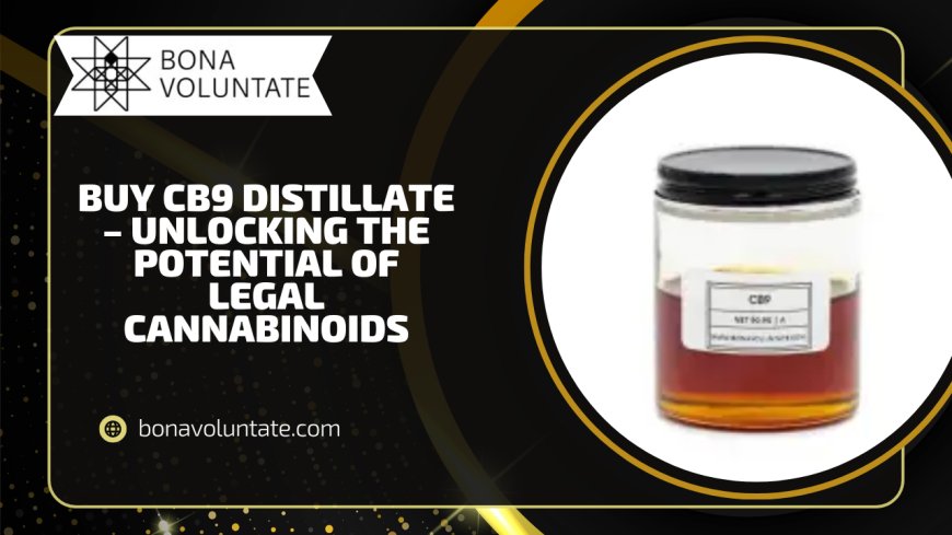Buy CB9 Distillate – Unlocking the Potential of Legal Cannabinoids