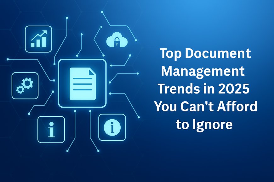 Top Document Management Trends in 2025 You Can’t Afford to Ignore