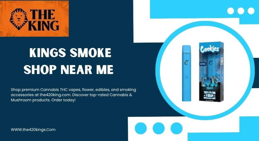 Find Kings Smoke Shop Near Me for Premium Vapes & Edibles