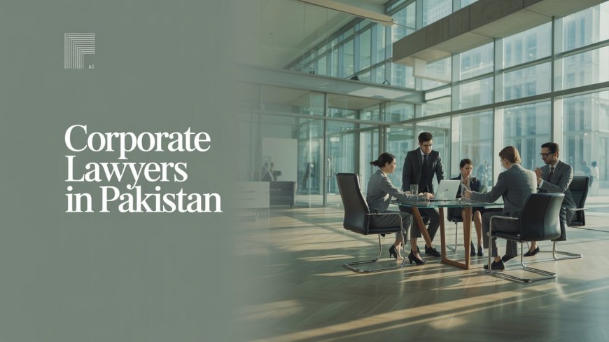 Top Skills to Look for in the Best Corporate Lawyers in Pakistan