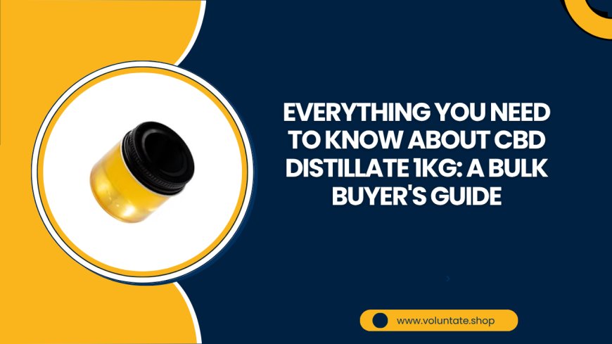 Everything You Need to Know About CBD Distillate 1KG: A Bulk Buyer's Guide