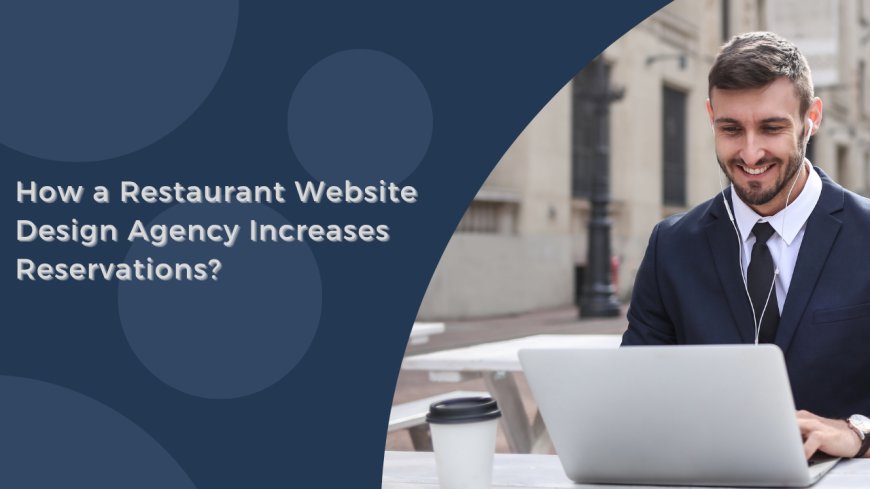 How a Restaurant Website Design Agency Increases Reservations?