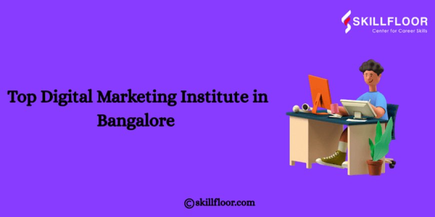 Top Digital Marketing Institute in Bangalore – Skillfloor