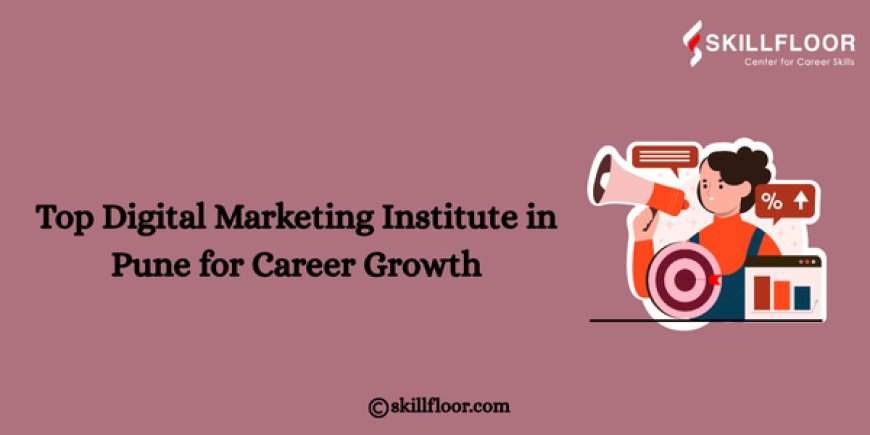 Top Digital Marketing Institute in Pune for Career Growth: Skillfloor