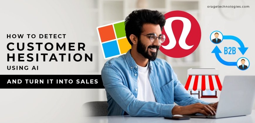How to Detect Customer Hesitation with AI and Convert It to Sales