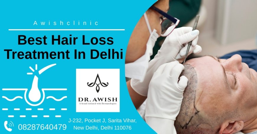 Delhi’s Best Hair Loss Treatments to Regain Confidence & Hair