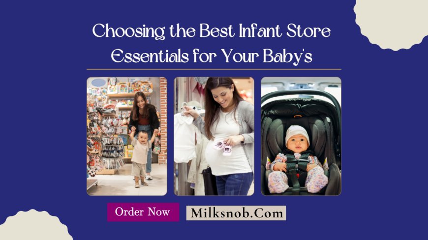 Choosing the Best Infant Store Essentials for Your Baby's 