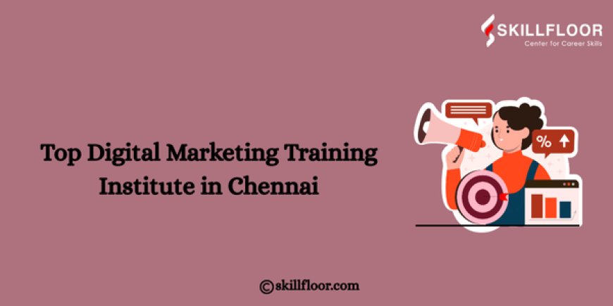 Top Digital Marketing Training Institute in Chennai: Skillfloor