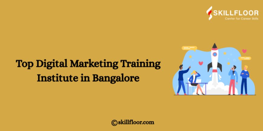 Top Digital Marketing Training Institute in Bangalore: Skillfloor