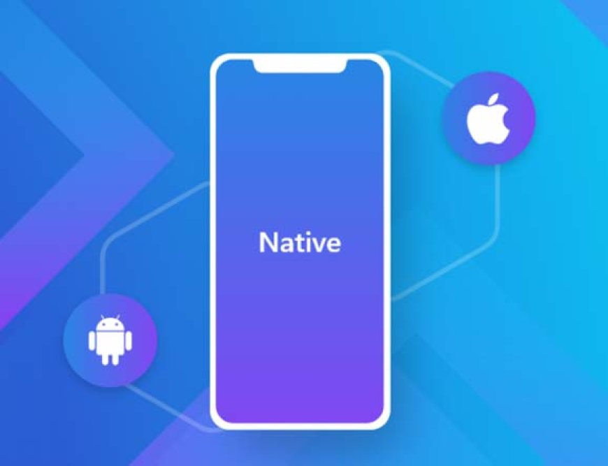 Why Go Native? 10 Big Benefits of Native App Development Made Simple