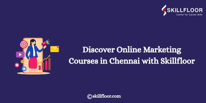 Discover Online Marketing Courses in Chennai with Skillfloor