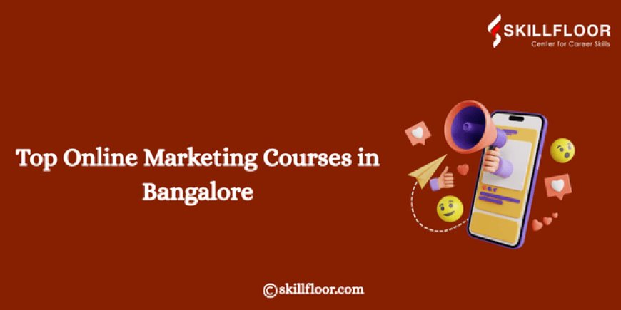 Top Online Marketing Courses in Bangalore: Skillfloor