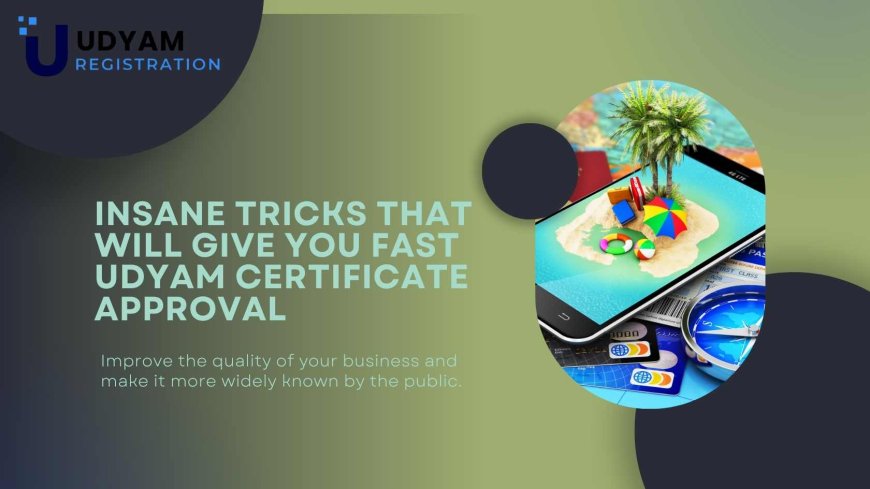 Insane Tricks That Will Give You Fast Udyam Certificate Approval