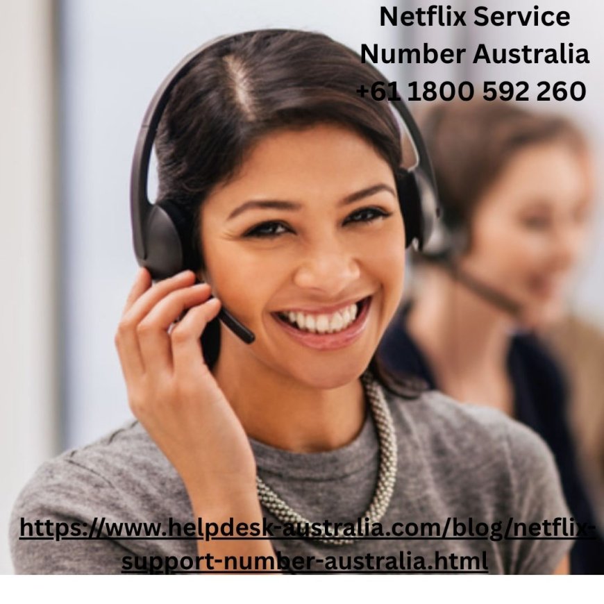 Netflix Customer Care Number Australia +61 1800 592 260 – Get Independent Specialized Support Today