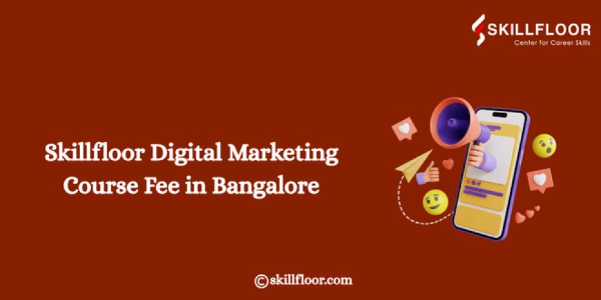 Skillfloor Digital Marketing Course Fee in Bangalore